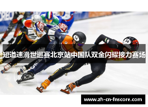 短道速滑世巡赛北京站中国队双金闪耀接力赛场 短道速滑世巡赛北京站中国队双金闪耀接力赛场