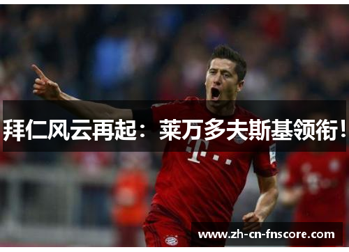 拜仁风云再起：莱万多夫斯基领衔！