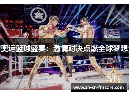 奥运篮球盛宴：激情对决点燃全球梦想