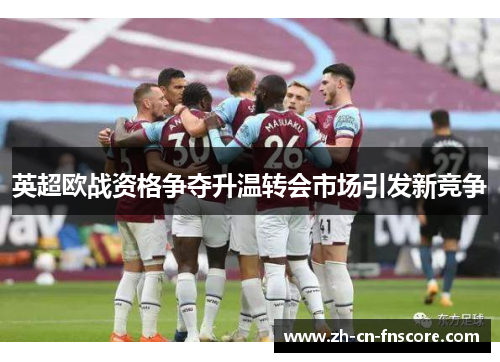 英超欧战资格争夺升温转会市场引发新竞争 英超欧战资格争夺升温转会市场引发新竞争