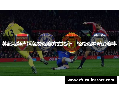 英超视频直播免费观赛方式揭秘，轻松观看精彩赛事