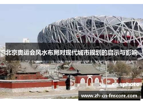 北京奥运会风水布局对现代城市规划的启示与影响